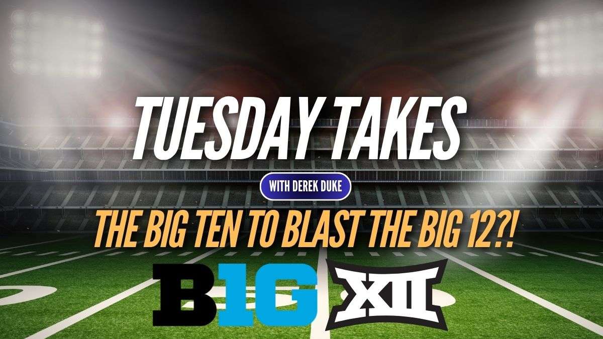 Tuesday Takes with Derek Duke: Will the Big Ten Swipe at the Big 12?
