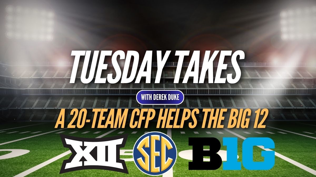 Tuesday Takes: Big 12 and a 20-Team CFP